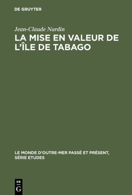 La mise en valeur de l'île de Tabago: 1763-1783 by Jean-Claude Nardin