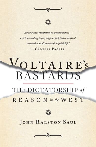 Voltaire's Bastards: The Dictatorship of Reason in the West by John Ralston Saul