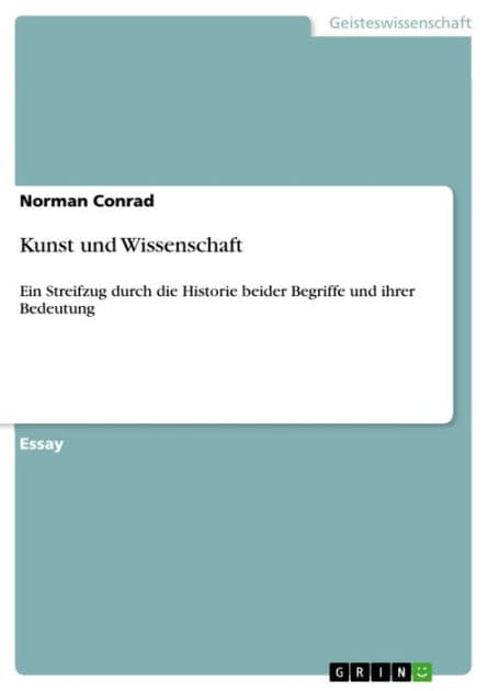 Kunst und Wissenschaft: Ein Streifzug durch die Historie beider Begriffe und ihrer Bedeutung by Norman Conrad