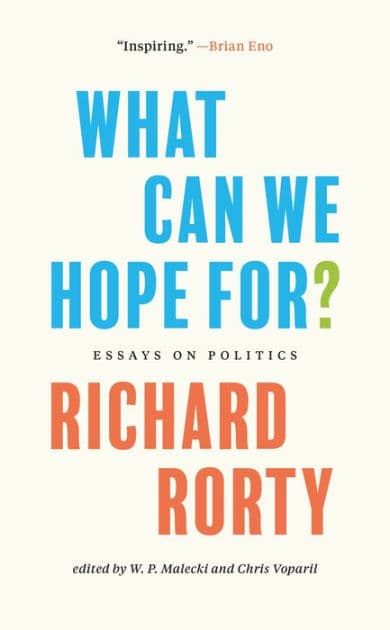 What Can We Hope For?: Essays on Politics by Richard Rorty