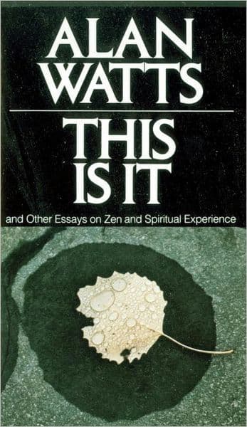 This Is It: and Other Essays on Zen and Spiritual Experience by Alan Watts