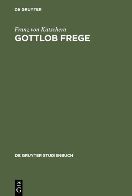 Gottlob Frege: Eine Einführung in sein Werk by Franz von Kutschera