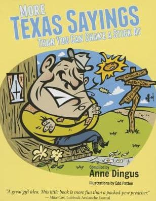 More Texas Sayings Than You Can Shake a Stick At by Anne Dingus