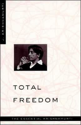 Total Freedom: The Essential Krishnamurti by Jiddu Krishnamurti