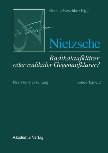 Nietzsche - Radikalaufklärer oder radikaler Gegenaufklärer? by Renate Reschke