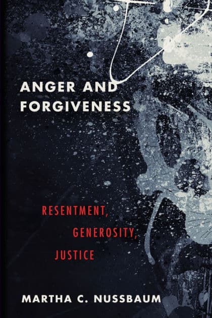 Anger and Forgiveness: Resentment, Generosity, Justice by Martha C. Nussbaum