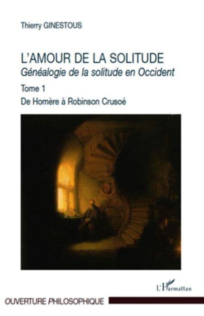 L'amour de la solitude: Généalogie de la solitude en Occident Tome 1. De Homère à Robinson Crusoé - Tome 1. De Homère à Robinson Crusoé by Thierry Ginestous