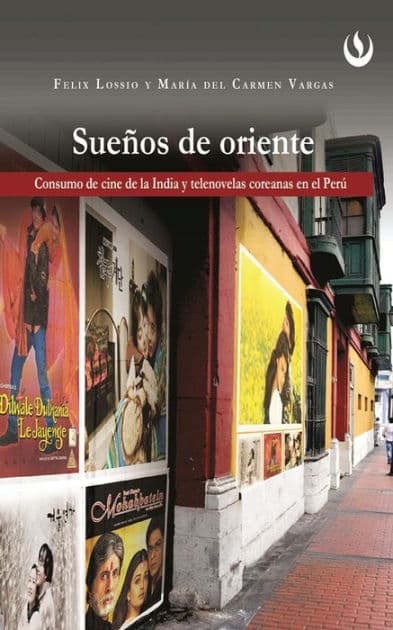 Sueños de oriente: Consumo de cine de la India y telenovelas coreanas en el Perú by Felix Lossio