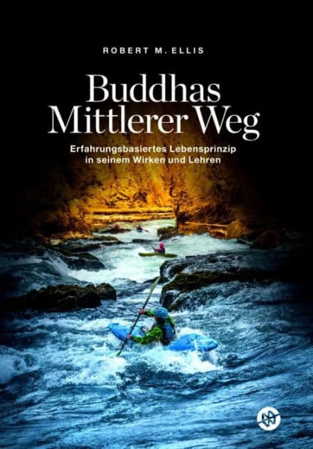 Buddhas Mittlerer Weg: Erfahrungsbasiertes Lebensprinzip in seinem Wirken und Lehren by Robert M. Ellis