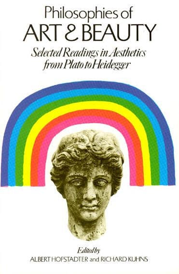 Philosophies of Art and Beauty: Selected Readings in Aesthetics from Plato to Heidegger by Albert Hofstadter