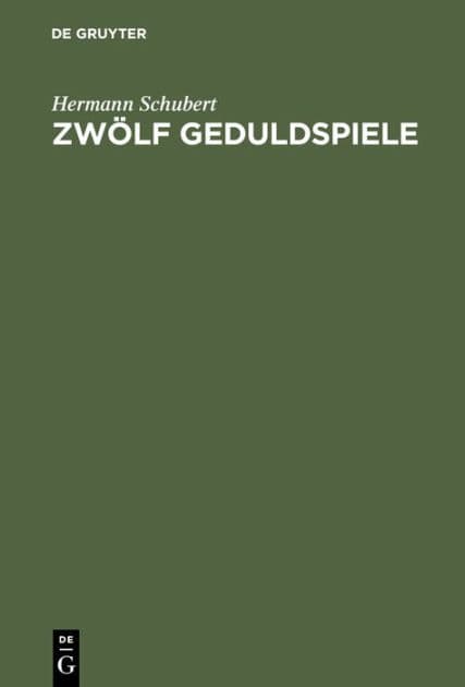 Zw lf Geduldspiele: Zauberquadrate, R sselsprung-Bildungen, Boss-Puzzle, Nonnenspiel, Spazierg nge der Pensionatsdamen, Umf llungs-Aufgaben, Rundreise-Spiele u. s. w. f r Nicht-Mathematiker zum Zwecke der Unterhaltung by Hermann Schubert