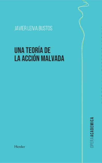 Una teoría de la acción malvada by Javier Leiva Bustos