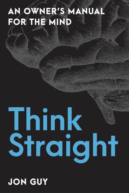 Think Straight: An Owner's Manual for the Mind by Jon Guy