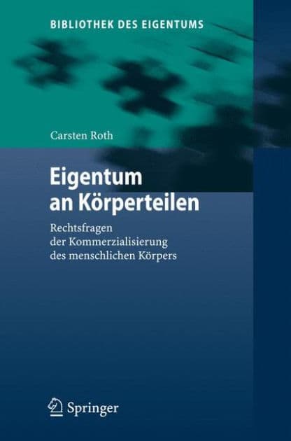 Eigentum an Körperteilen: Rechtsfragen der Kommerzialisierung des menschlichen Körpers by Carsten Roth