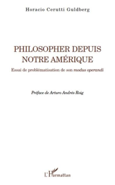 Philosopher depuis notre Amérique: Essai de problématisation de son modus operandi by Horacio Cerutti Guldberg