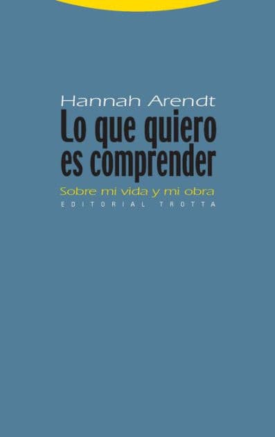 Lo que quiero es comprender: Sobre mi vida y mi obra by Hannah Arendt