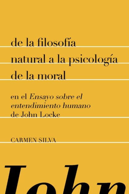 De la filosofía natural a la psicología de la moral en el "Ensayo sobre el entendimiento humano" de John Locke by Carmen Silva