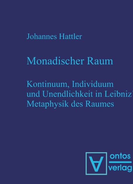 Monadischer Raum: Kontinuum, Individuum und Unendlichkeit in Leibniz´ Metaphysik des Raumes by Johannes Hattler