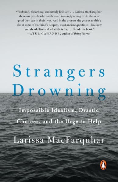 Strangers Drowning: Impossible Idealism, Drastic Choices, and the Urge to Help by Larissa MacFarquhar