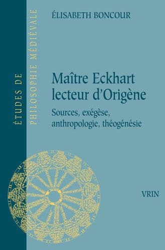 Maitre Eckhart lecteur d'Origene: Sources, exegese, anthropologie, theogenesie by Elisabeth Boncour