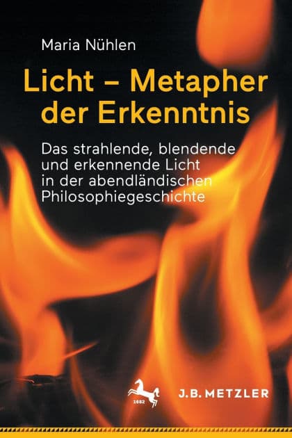 Licht - Metapher der Erkenntnis: Das strahlende, blendende und erkennende Licht in der abendländischen Philosophiegeschichte by Maria Nühlen