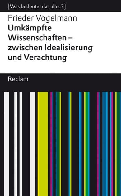 Umkämpfte Wissenschaften - zwischen Idealisierung und Verachtung: [Was bedeutet das alles?] - Vogelmann, Frieder - Erläuterungen; Analyse - 14359 by Frieder Vogelmann