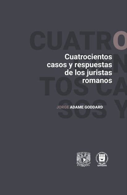 Cuatrocientos casos y respuestas de los juristas romanos by Jorge Adame Goddard
