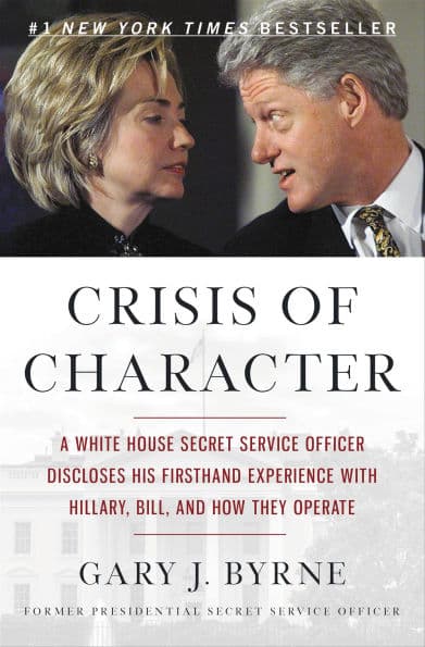Crisis of Character: A White House Secret Service Officer Discloses His Firsthand Experience with Hillary, Bill, and How They Operate by Gary J. Byrne