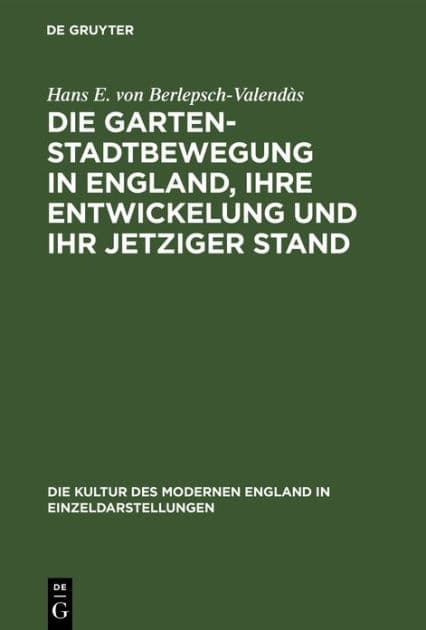 Die Gartenstadtbewegung in England, Ihre Entwickelung Und Ihr Jetziger Stand by Hans E Von Berlepsch-Valendïs
