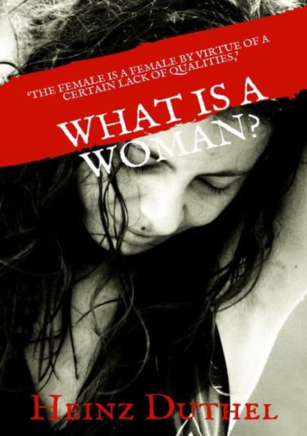 What is a Woman?: 'The female is a female by virtue of a certain lack of qualities'. by Heinz Duthel