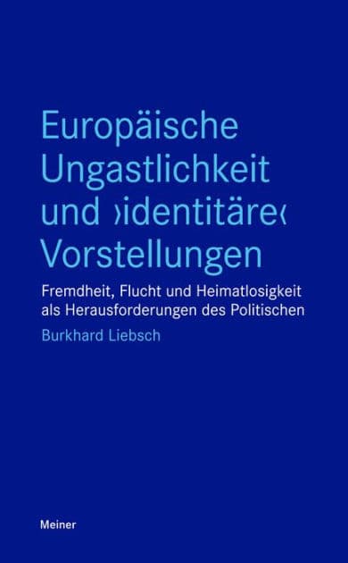 Europäische Ungastlichkeit und "identitäre" Vorstellungen: Fremdheit, Flucht und Heimatlosigkeit als Herausforderungen des Politischen by Burkhard Liebsch