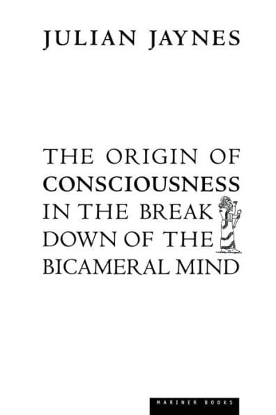 The Origin Of Consciousness In The Breakdown Of The Bicameral Mind by Julian Jaynes