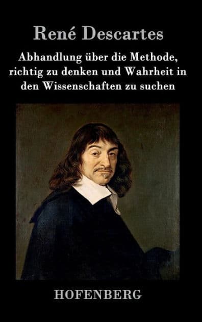 Abhandlung über die Methode, richtig zu denken und Wahrheit in den Wissenschaften zu suchen by Renï Descartes