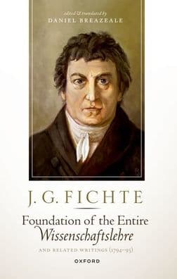 J. G. Fichte: Foundation of the Entire Wissenschaftslehre and Related Writings, 1794-95 by Daniel Breazeale
