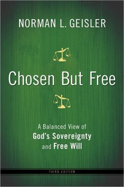 Chosen But Free: A Balanced View of God's Sovereignty and Free Will by Norman L. Geisler