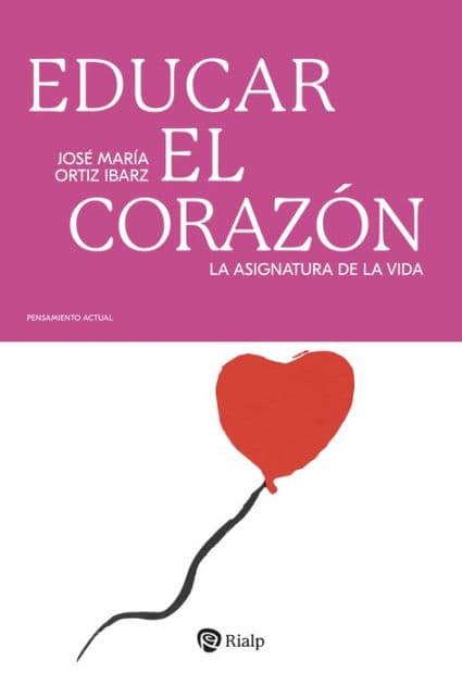 Educar el corazón: La asignatura de la vida by José María Ortiz Ibarz