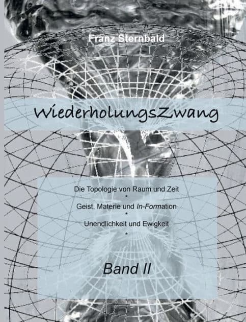 Wiederholungszwang: Die Topologie von Raum und Zeit - Geist, Materie und Information by Franz Sternbald