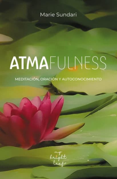 Atmafulness Alma Plena: Meditación, oración y autoconocimiento. Una guía práctica espiritual completa: Técnicas prácticas para meditar en forma sincera. Buscando la Conciencia by Marie Sundari