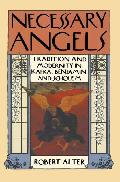 Necessary Angels: Tradition and Modernity in Kafka, Benjamin, and Scholem by Robert Alter