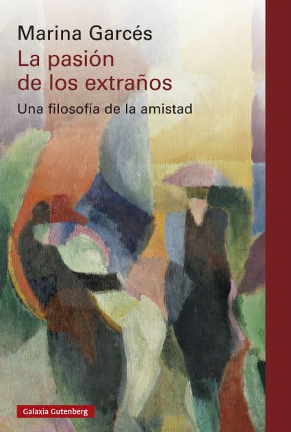 La pasión de los extraños: Una filosofía de la amistad by Marina Garcés