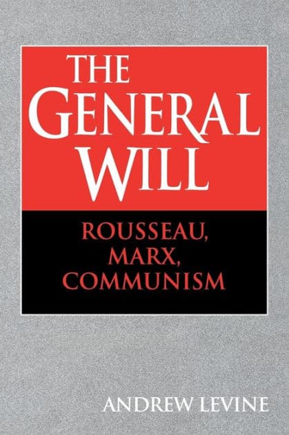 The General Will: Rousseau, Marx, Communism by Andrew Levine