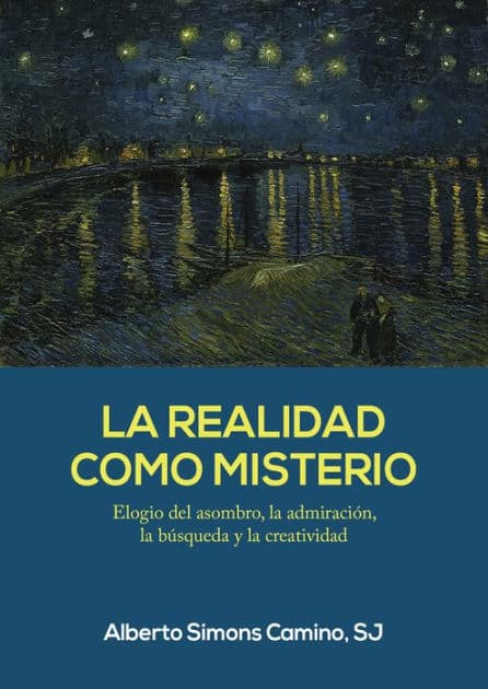 La realidad como misterio: Elogio del asombro, la admiración, la búsqueda y la creatividad by Alberto Simons Camino