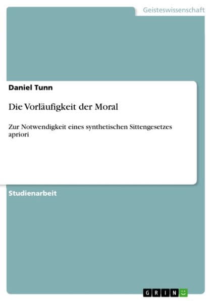 Die Vorläufigkeit der Moral: Zur Notwendigkeit eines synthetischen Sittengesetzes apriori by Daniel Tunn