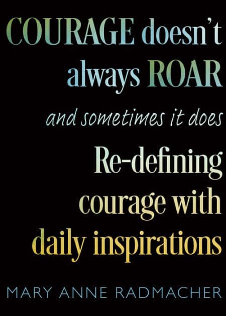 Courage Doesn't Always Roar: And Sometimes It Does, Re-Defining Courage with Daily Inspirations (Inspiring Gift For Women) by Mary Anne Radmacher