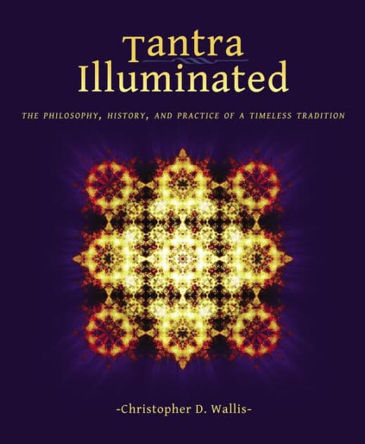 Tantra Illuminated: The Philosophy, History, and Practice of a Timeless Tradition by Christopher D Wallis