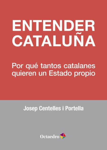 Entender Cataluña: Por qué tantos catalanes quieren un Estado propio by Josep Centelles i Portella