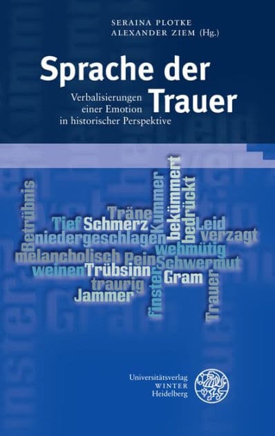 Sprache der Trauer: Verbalisierungen einer Emotion in historischer Perspektive by Seraina Plotke