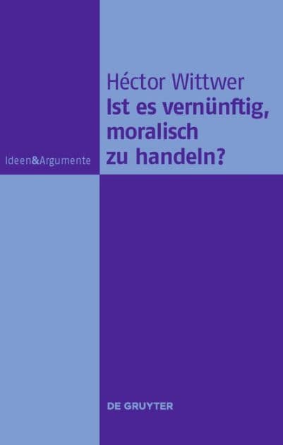 Ist es vernünftig, moralisch zu handeln? by Héctor Wittwer