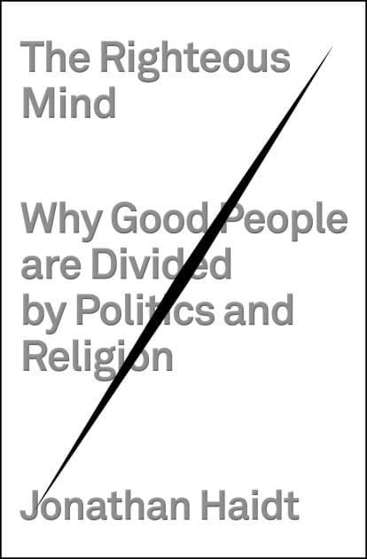 The Righteous Mind: Why Good People Are Divided by Politics and Religion by Jonathan Haidt