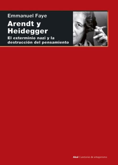 Arendt y Heidegger: El exterminio nazi y la destrucción del pensamiento by Emmanuel Faye